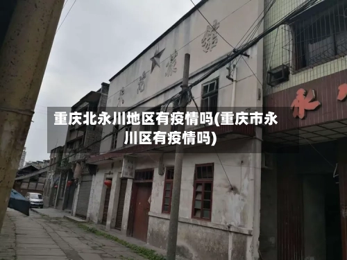 重庆北永川地区有疫情吗(重庆市永川区有疫情吗)