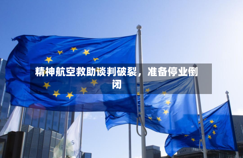 精神航空救助谈判破裂，准备停业倒闭