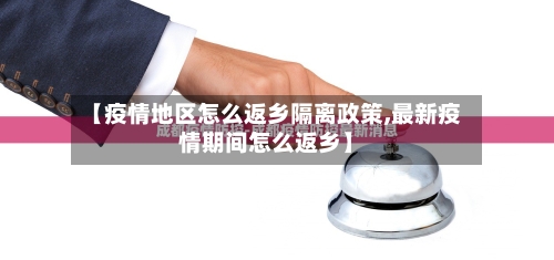 【疫情地区怎么返乡隔离政策,最新疫情期间怎么返乡】