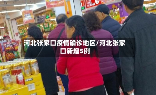 河北张家口疫情确诊地区/河北张家口新增5例