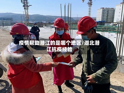疫情帮助潜江的是哪个地区/湖北潜江抗疫经验