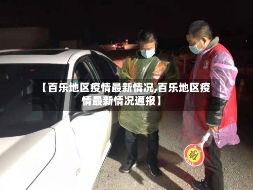 【百乐地区疫情最新情况,百乐地区疫情最新情况通报】