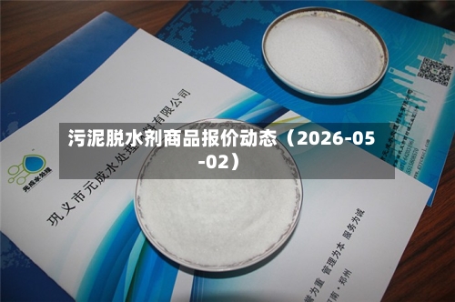 污泥脱水剂商品报价动态（2026-05-02）