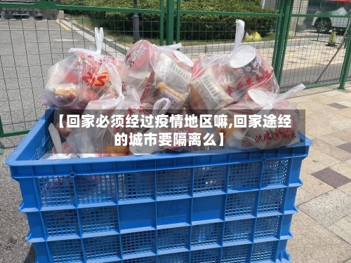 【回家必须经过疫情地区嘛,回家途经的城市要隔离么】