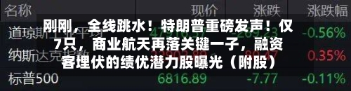 刚刚，全线跳水！特朗普重磅发声！仅7只	，商业航天再落关键一子，融资客埋伏的绩优潜力股曝光（附股）-第2张图片
