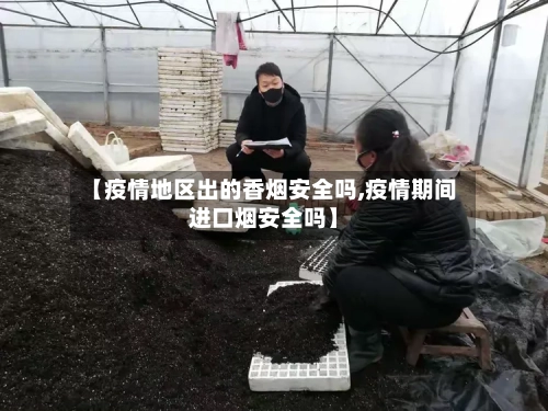 【疫情地区出的香烟安全吗,疫情期间进口烟安全吗】