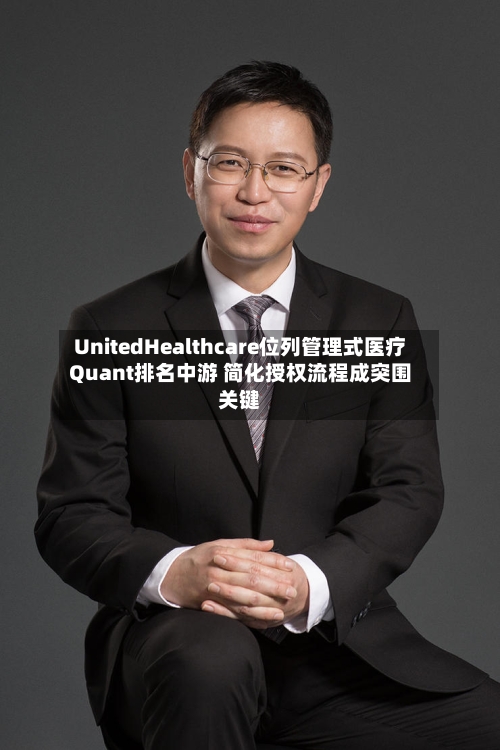 UnitedHealthcare位列管理式医疗Quant排名中游 简化授权流程成突围关键