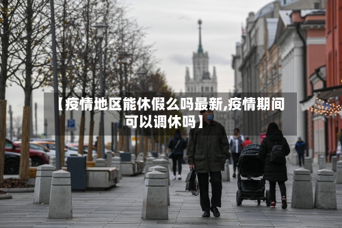 【疫情地区能休假么吗最新,疫情期间可以调休吗】