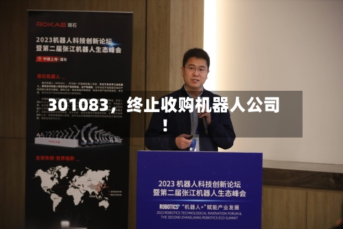 301083，终止收购机器人公司！-第2张图片