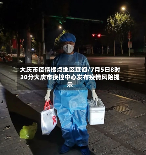 大庆市疫情拐点地区查询/7月5日8时30分大庆市疾控中心发布疫情风险提示