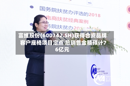 富维股份(600742.SH)获得合资品牌客户座椅项目定点 总销售金额预计76亿元
