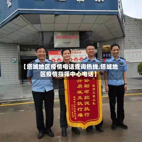 【塔城地区疫情电话查询热线,塔城地区疫情指挥中心电话】