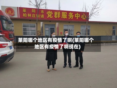 莱阳哪个地区有疫情了啊(莱阳哪个地区有疫情了啊现在)