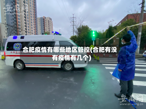 合肥疫情有哪些地区管控(合肥有没有疫情有几个)