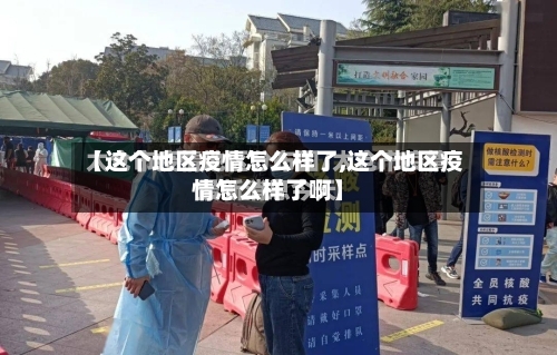 【这个地区疫情怎么样了,这个地区疫情怎么样了啊】