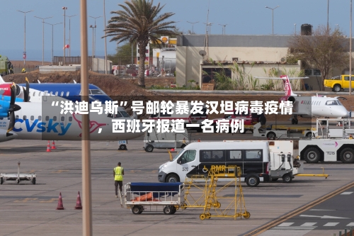 “洪迪乌斯”号邮轮暴发汉坦病毒疫情，西班牙报道一名病例