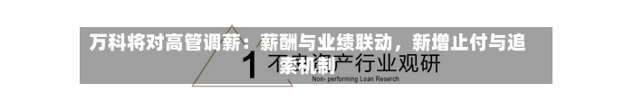 万科将对高管调薪：薪酬与业绩联动，新增止付与追索机制