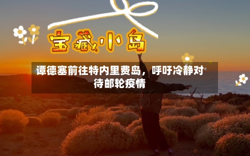 谭德塞前往特内里费岛	，呼吁冷静对待邮轮疫情-第2张图片