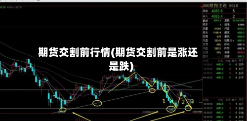 期货交割前行情(期货交割前是涨还是跌)