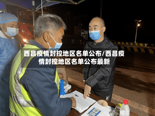西昌疫情封控地区名单公布/西昌疫情封控地区名单公布最新