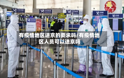 有疫情地区进京的要求吗/有疫情地区人员可以进京吗-第3张图片