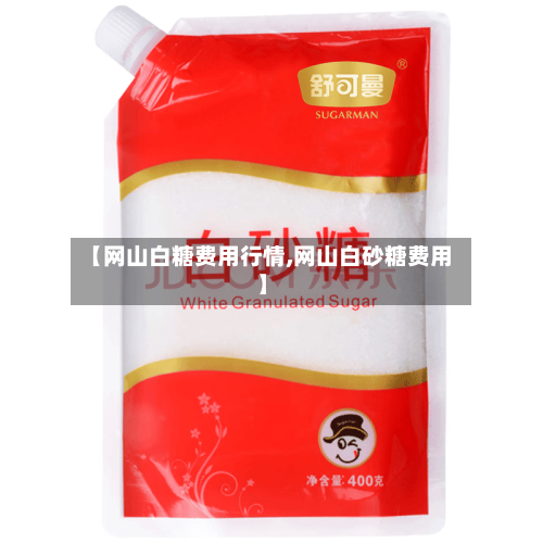 【网山白糖费用行情,网山白砂糖费用】
