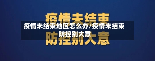 疫情未结束地区怎么办/疫情未结束 防控别大意