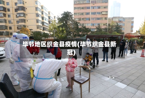 毕节地区织金县疫情(毕节织金县新冠)