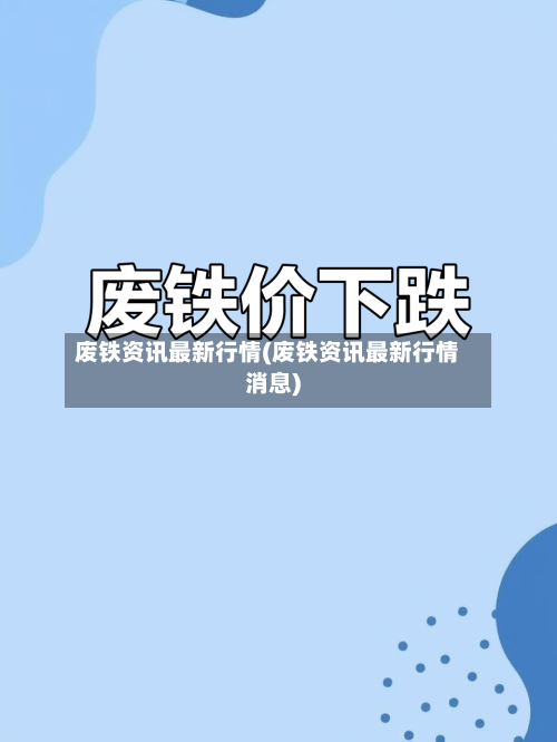 废铁资讯最新行情(废铁资讯最新行情消息)-第2张图片