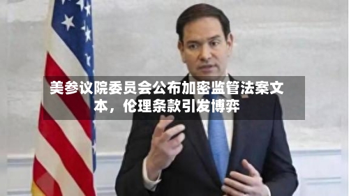 美参议院委员会公布加密监管法案文本，伦理条款引发博弈-第2张图片