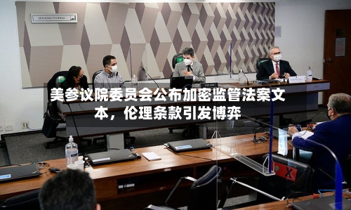 美参议院委员会公布加密监管法案文本	，伦理条款引发博弈-第3张图片