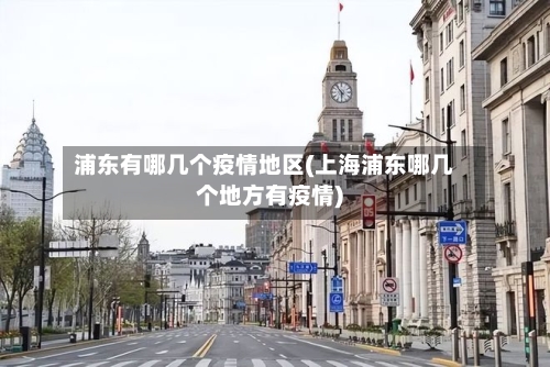 浦东有哪几个疫情地区(上海浦东哪几个地方有疫情)-第2张图片