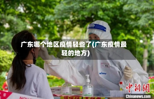 广东哪个地区疫情轻些了(广东疫情最轻的地方)-第2张图片
