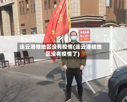 连云港啥地区没有疫情(连云港啥地区没有疫情了)-第2张图片