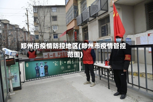 郑州市疫情防控地区(郑州市疫情管控范围)