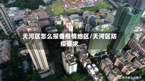 天河区怎么报备疫情地区/天河区防疫要求