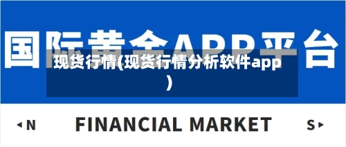 现货行情(现货行情分析软件app)