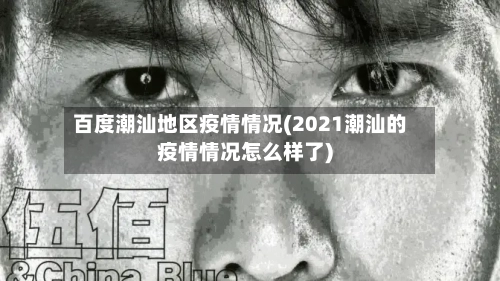 百度潮汕地区疫情情况(2021潮汕的疫情情况怎么样了)