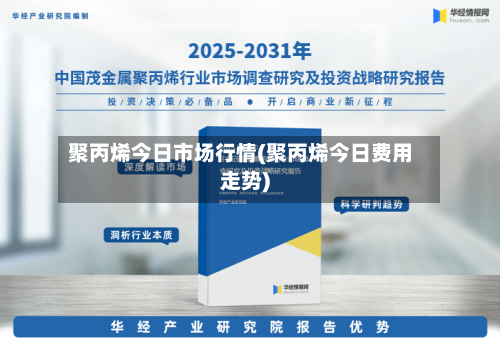 聚丙烯今日市场行情(聚丙烯今日费用走势)