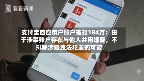 支付宝回应用户账户被扣184万：由于涉事账户存在与他人共用嫌疑	，不排除涉嫌违法犯罪的可能-第2张图片