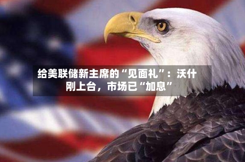 给美联储新主席的“见面礼”：沃什刚上台，市场已“加息”-第3张图片