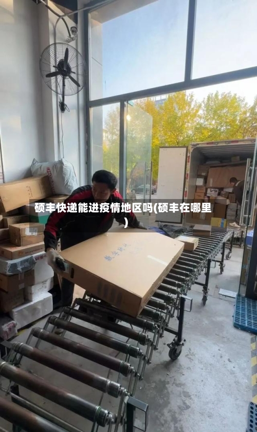 硕丰快递能进疫情地区吗(硕丰在哪里)