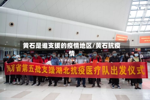 黄石是谁支援的疫情地区/黄石抗疫情-第2张图片