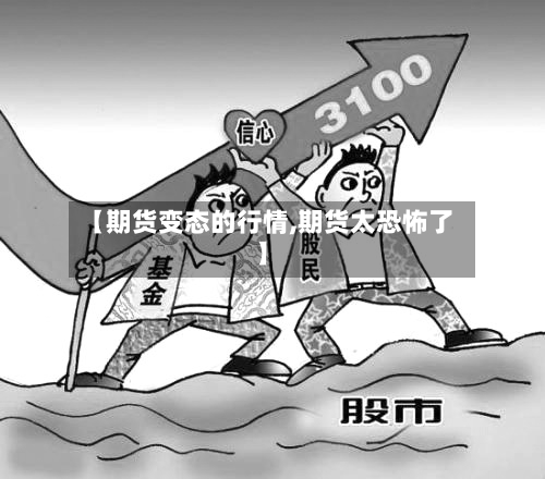 【期货变态的行情,期货太恐怖了】-第2张图片