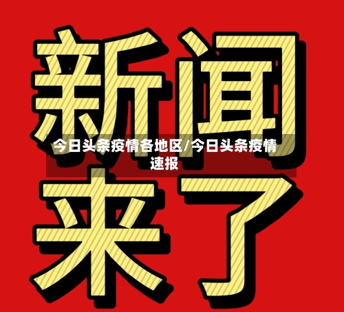 今日头条疫情各地区/今日头条疫情速报-第3张图片