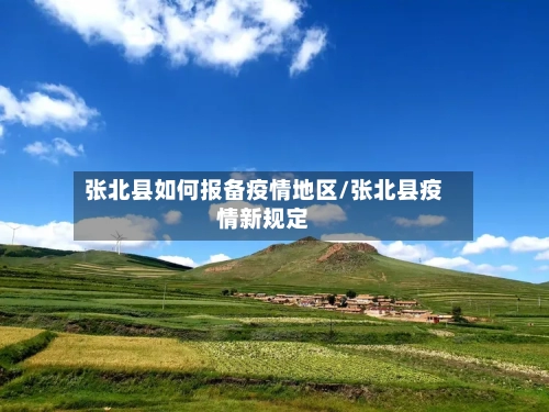 张北县如何报备疫情地区/张北县疫情新规定-第2张图片