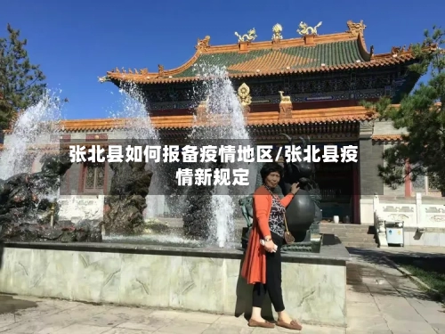 张北县如何报备疫情地区/张北县疫情新规定-第3张图片