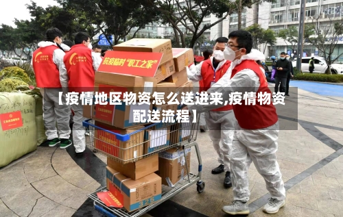 【疫情地区物资怎么送进来,疫情物资配送流程】