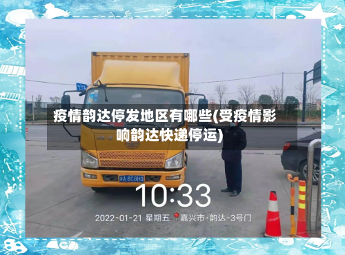 疫情韵达停发地区有哪些(受疫情影响韵达快递停运)