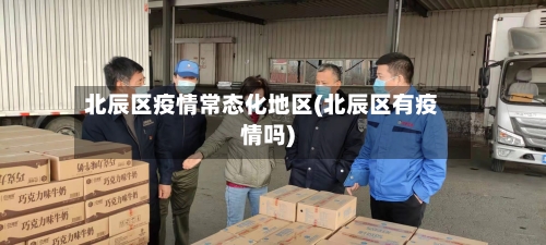 北辰区疫情常态化地区(北辰区有疫情吗)